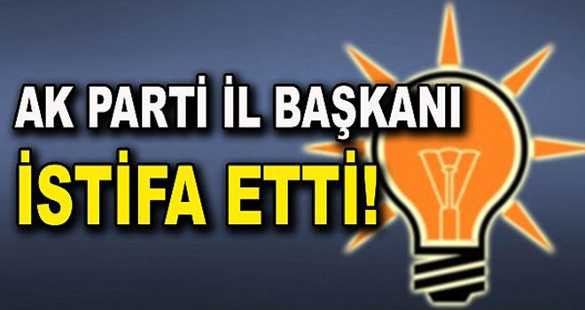 AK Parti İl Başkanı görevinden istifa etti