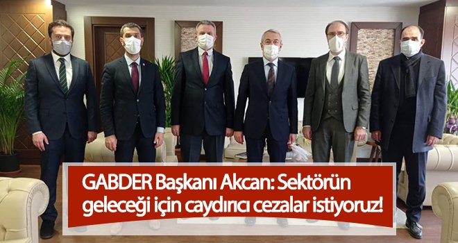 Akcan: Sektörün geleceği için caydırıcı cezalar istiyoruz