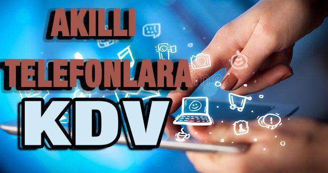 Akıllı telefonlara KDV mükellefiyeti geliyor