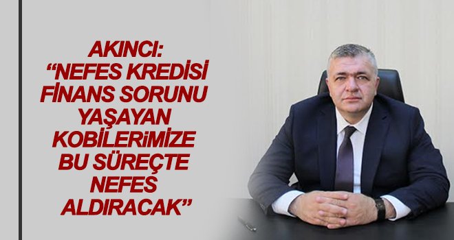 Akıncı: Nefes kredisi kobilere nefes aldıracak