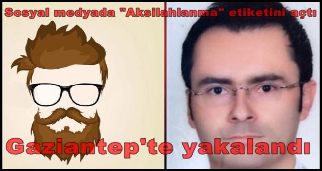 "Aksilahlanma" etiketini açan kişi Gaziantep'te yakalandı