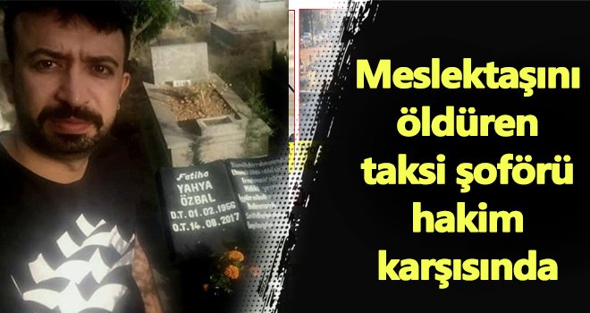 Alacak verecek kavgasında kan akmıştı! Taksi şoförü hakim karşısında