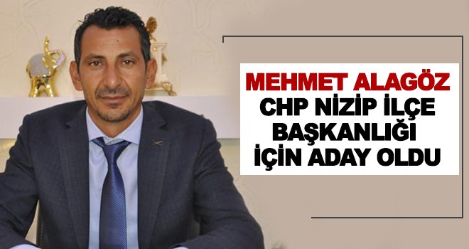 Alagöz CHP Nizip İlçe Başkanlığı için adaylığını açıkladı!