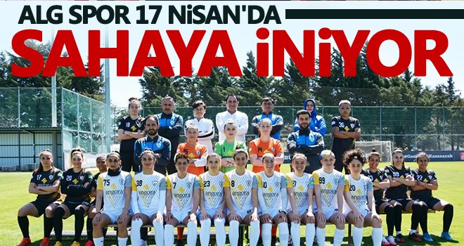 ALG Spor 17 Nisan'da sahaya iniyor