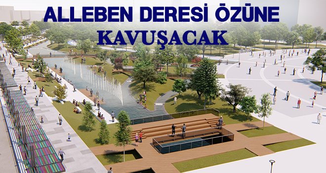 Alleben Deresi yeni kimliğine kavuşacak!..