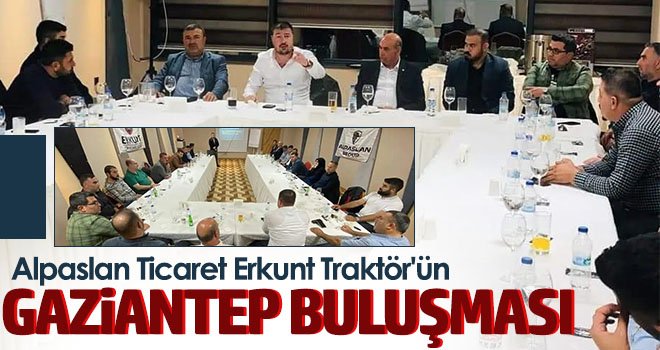 Alpaslan Ticaret Erkunt Traktör'ün Gaziantep Buluşması 