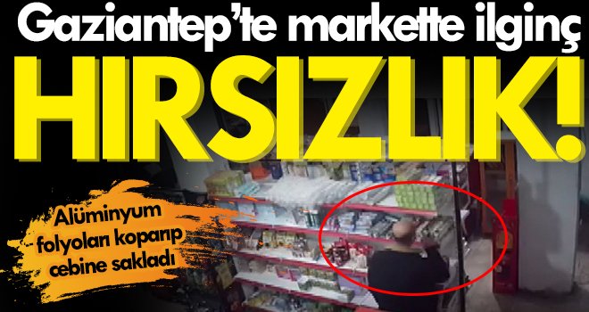 Alüminyum folyoları koparıp cebine sakladı