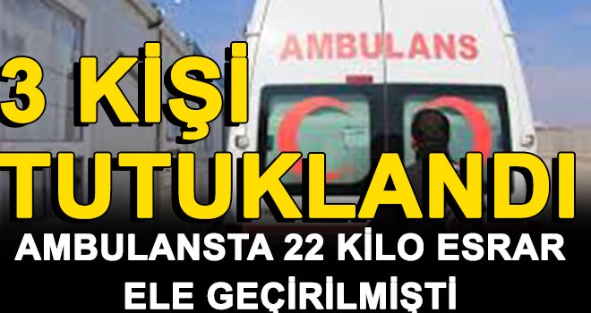 Ambulansta 22 kilo esrarın ele geçirilmesiyle ilgili gözaltı