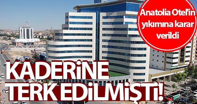 Anatolia Otel'in yıkımına karar verildi!..