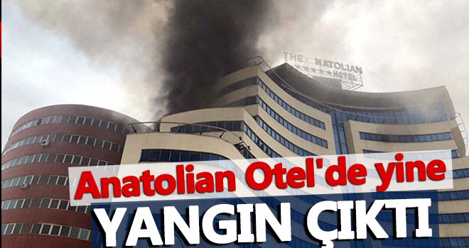 Anatolian Otel'de yine yangın çıktı