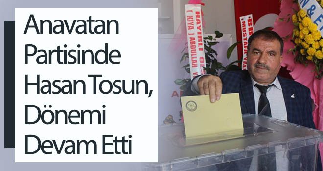 Anavatan Partisinde Hasan Tosun, dönemi devam etti