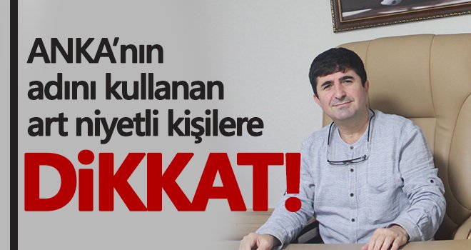 ANKA’nın adını kullanan art niyetli kişilere dikkat