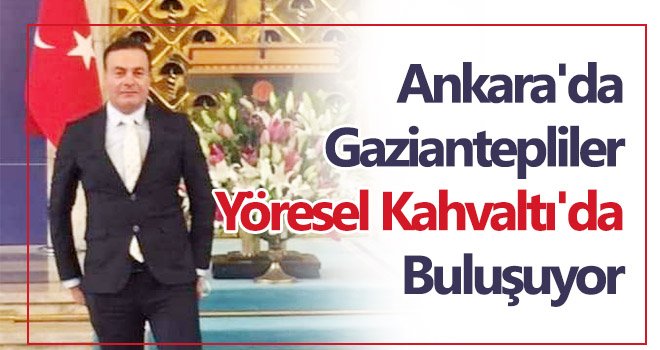 Ankara'da Gaziantepliler Yöresel Kahvaltı'da buluşuyor