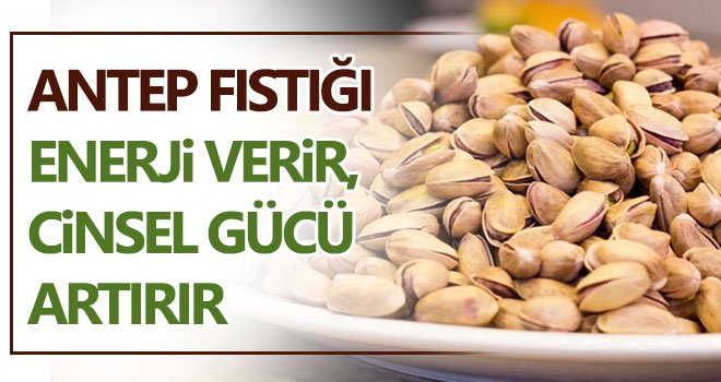 Antep Fıstığı cinsel gücü artırıyor!