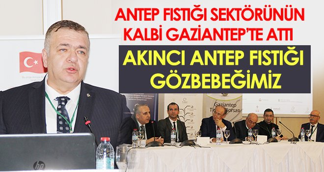 Antep Fıstığı sektörünün kalbi Gaziantep’te attı 