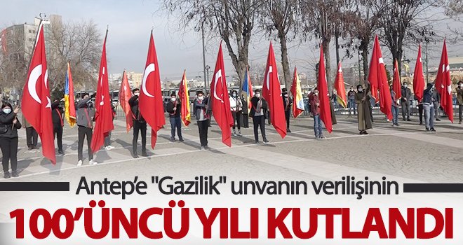Antep’e Gazilik unvanın verilişinin 100’üncü yılı kutlandı