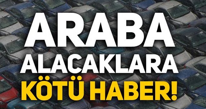 Araba alacaklar dikkat! Kötü haber geldi, tarih verildi...