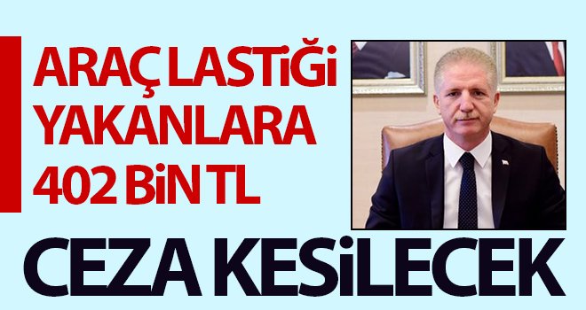 Araç lastiği yakanlara 402 bin TL ceza kesilecek