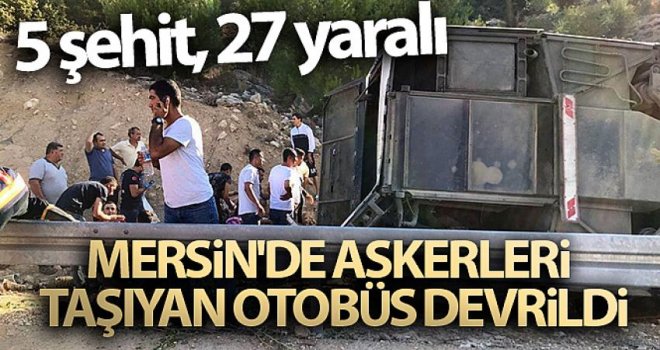 Askerleri taşıyan otobüs devrildi: 5 şehit, 27 yaralı