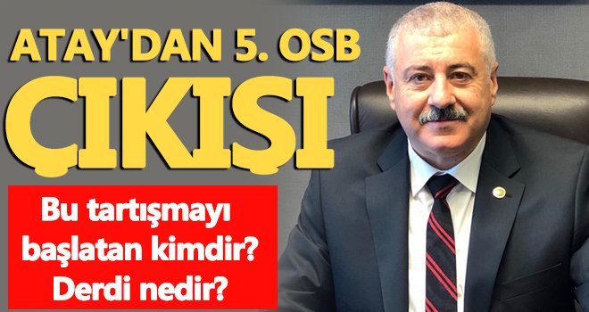 Atay'dan 5. OSB çıkışı: Bu tartışmayı başlatan kimdir?