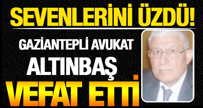 Av. Altınbaş Sevenlerini üzdü! Amansız hastalığa yenik düştü