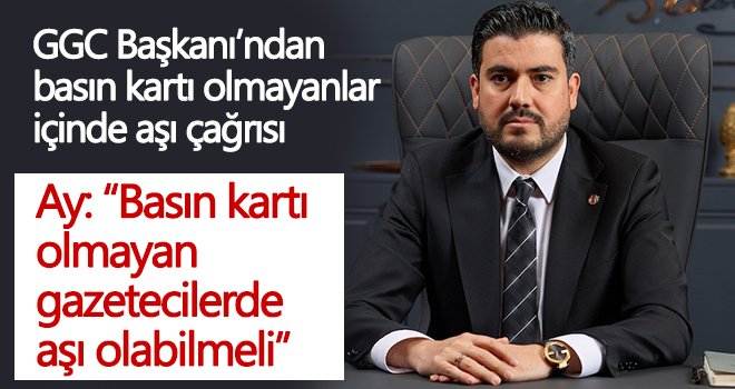 Ay: Basın kartı olmayan gazetecilerde aşı olabilmeli