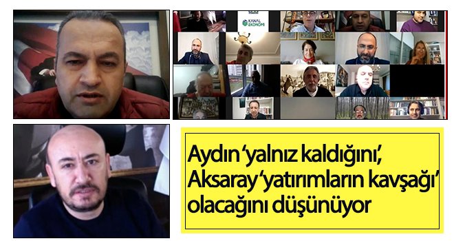 Aydın ‘yalnız kaldığını’, Aksaray ‘yatırımların kavşağı’ olacağını düşünüyor