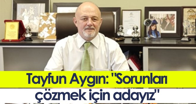 Aygın: Sorunları çözmek için adayız