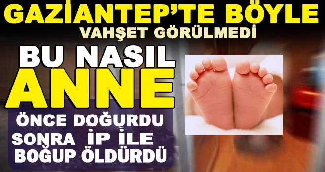 Ayrıldığı nişanlısından dünyaya getirdiği bebeği boğarak öldürdü