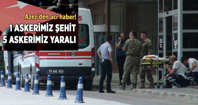 Azez’den Son Dakika acı haber: 1 asker şehit, 5 asker yaralı