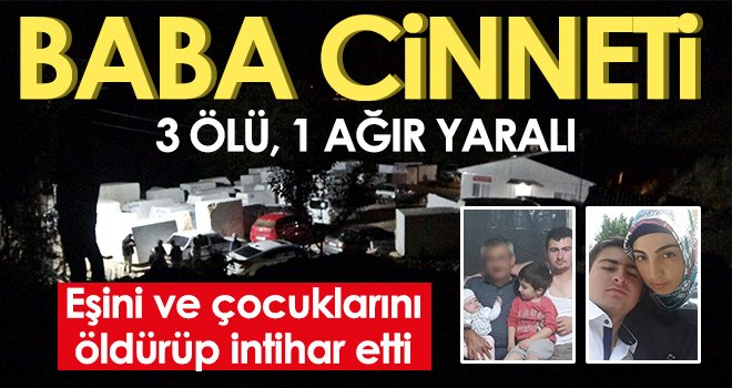 Baba cinneti dehşet saçtı! Eşini ve çocuklarını öldürüp intihar etti