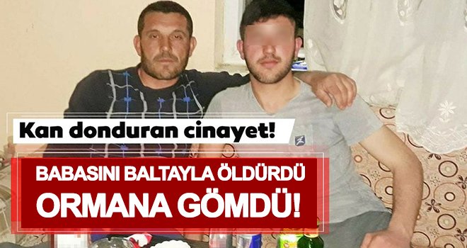 Babasını baltayla öldürüp, ormana gömdü, 4 gün sonra...