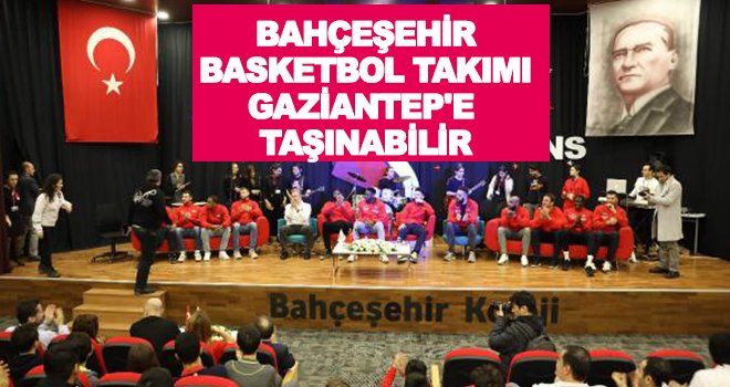 Bahçeşehir Basketbol takımı Gaziantep'e taşınabilir