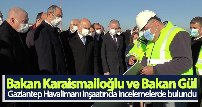 Bakan Karaismailoğlu ve Bakan Gül Gaziantep'te