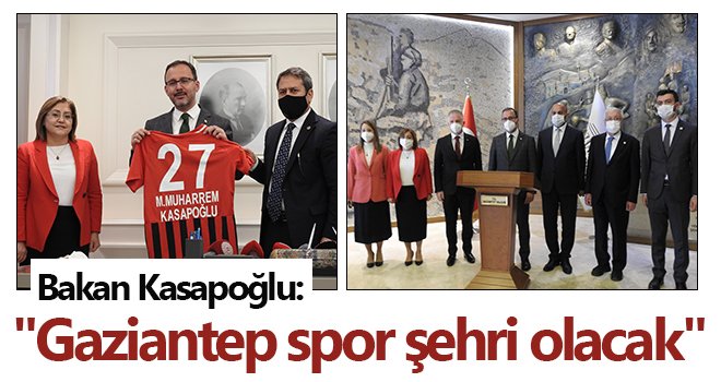 Bakan Kasapoğlu: Gaziantep modeli herkese örnek olmalı