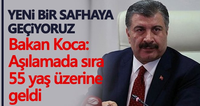 Bakan Koca: Aşılamada sıra 55 yaş üzerine geldi