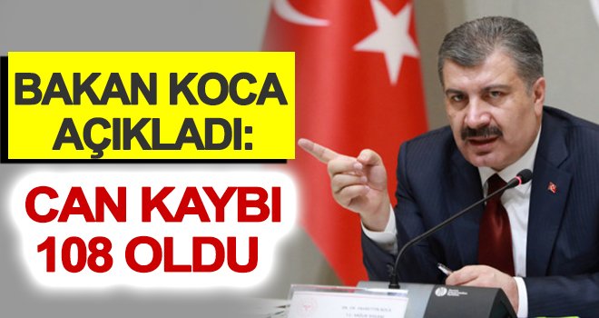 Bakan Koca son bilgileri paylaştı! Can kaybı 108'e çıktı
