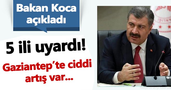 Bakan Koca uyardı! Gaziantep'te ciddi artış var