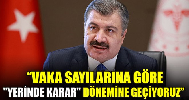 Bakan Koca: Vaka sayılarına göre Yerinde karar dönemine geçiyoruz