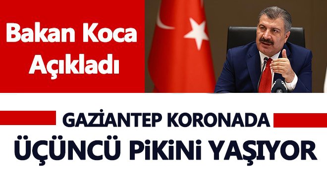 Bakan Koca'dan korkutan açıklama! Gaziantep üçüncü pikini yaşıyor