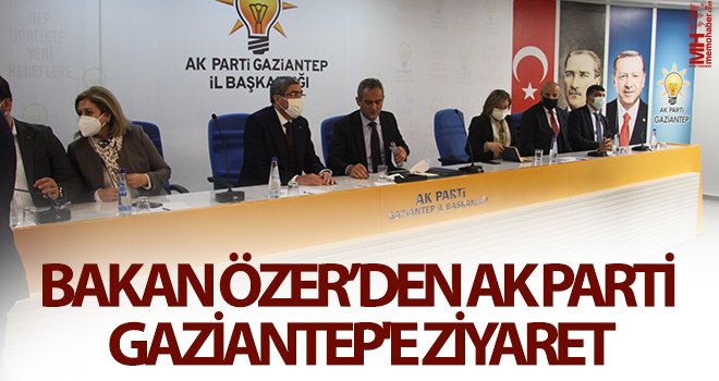 Bakan Özer’den AK Parti Gaziantep'e ziyaret