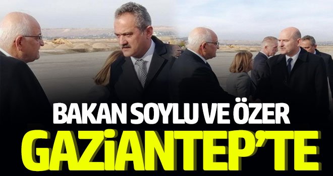 Bakan Soylu ve Özer Gaziantep'te