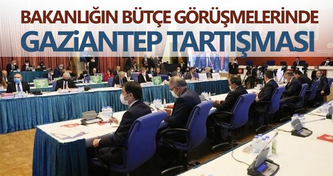 Bakanlığın Bütçe Görüşmelerinde Gaziantep Tartışması