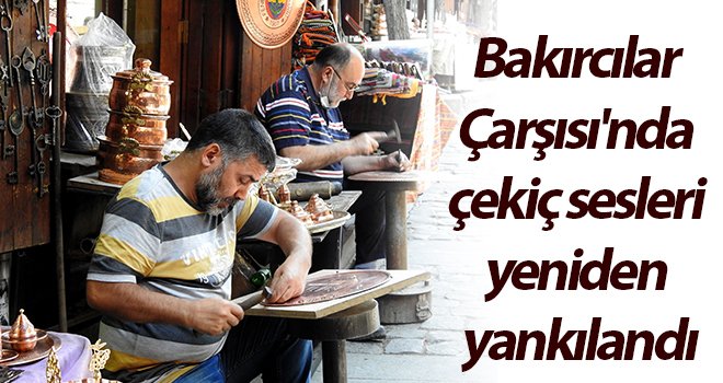 Bakırcılar Çarşısı'nda çekiç sesleri yeniden başlandı