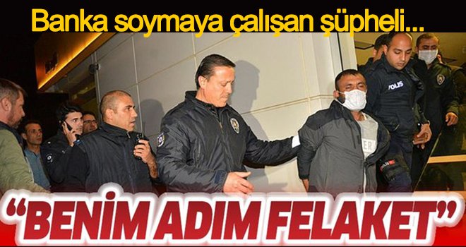 Banka soymaya çalışan hırsız: Benim adım felaket