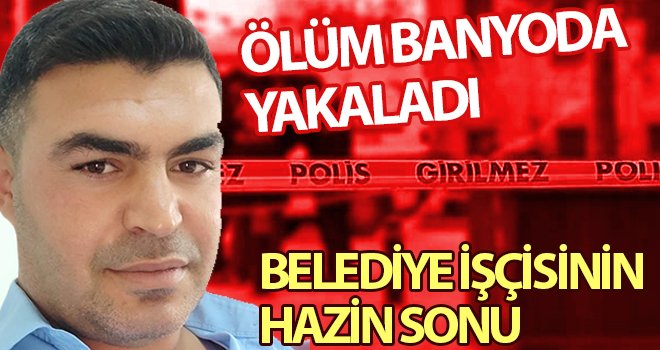 Banyoda kalp krizi geçirip hayatını kaybetti