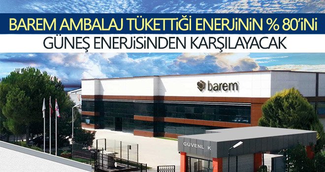 Barem ambalaj tükettiği enerjinin yüzde 80'ini güneş enerjisinden karşılayacak