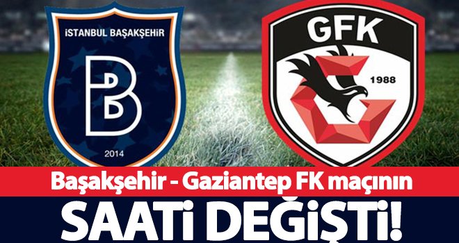 Başakşehir - Gaziantep FK maçının saati değişti!