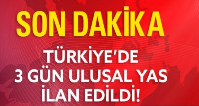 BAŞBAKAN: 3 GÜN MİLLİ YAS İLAN ETTİK