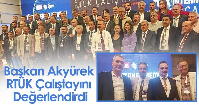 Başkan Akyürek RTÜK Çalıştayını Değerlendirdi